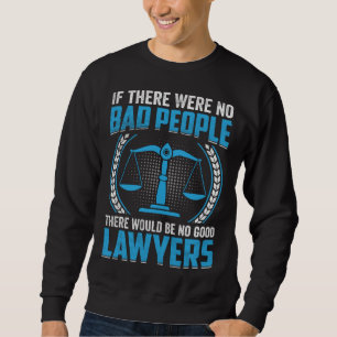 If There Were No Bad People There Would Be No Good Sweatshirt