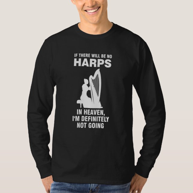 if there will be no harps in heaven harps T-Shirt (Front)