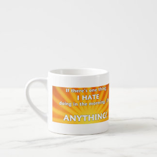 If There's One Thing I Hate Doing In The Morning Espresso Cup