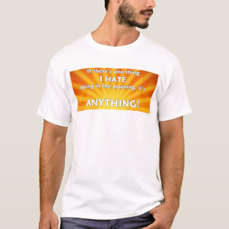If There's One Thing I Hate Doing In The Morning T-Shirt