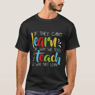If They Can't Learn The Way We Teach Cute Special  T-Shirt
