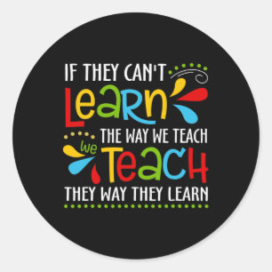 If They Can't Learn The Way We Teach Special Educa Classic Round Sticker
