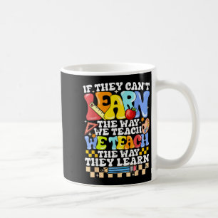 If They Can't Learn The Way We Teach Sped Teacher  Coffee Mug
