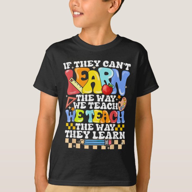 If They Can't Learn The Way We Teach Sped Teacher  T-Shirt (Front)