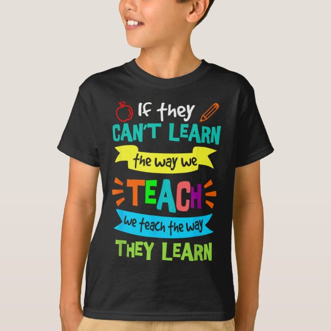 If They Can't Learn The Way We Teach  T-Shirt (Front)