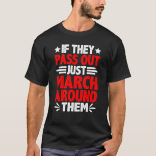 If They Pass Out Just March Around Them T-Shirt