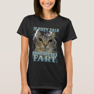 If They Talk Behind Your Back Fart Silly Cat Meme  T-Shirt