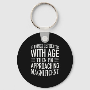 If Things Get Better With Age Im Approaching Funny Key Ring