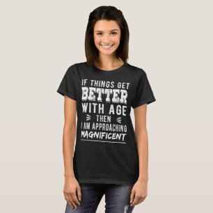 If things get better with age, then I am approachi T-Shirt