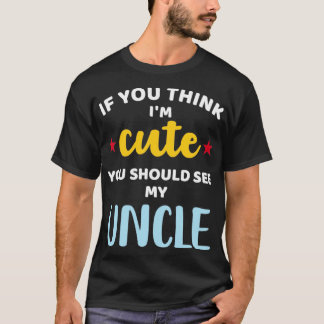 If think Im cute should see my uncle for nephew or T-Shirt