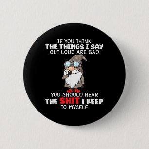 If Think The Things Say Out Loud are Bad Should 6 Cm Round Badge