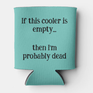 if this cooler is empty, then I'm probably dead