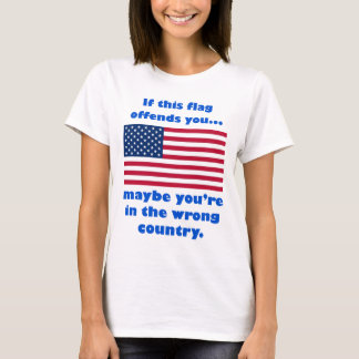 if this flag offends you, maybe you're in the wron T-Shirt