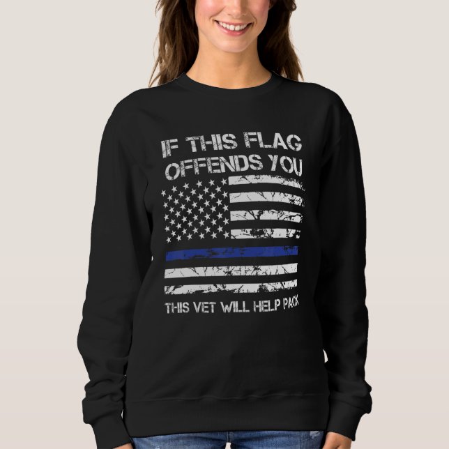 If This Flags Offends You This Veteran Will Help Y Sweatshirt (Front)