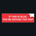 If this is blue, you're driving too fast bumper sticker<br><div class="desc">If this is blue,  you're driving too fast - For those who can appreciate the redshift effect or the physicist in your life!</div>
