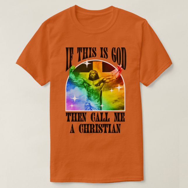 If This Is God Then Call Me A Christian Funny Gay  T-Shirt (Design Front)