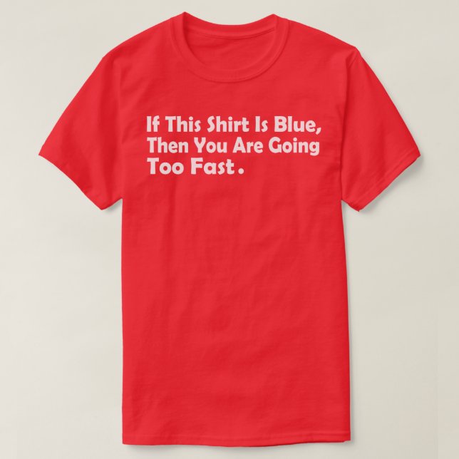 If This Shirt Is Blue Then You Are Going Too Fast  (Design Front)