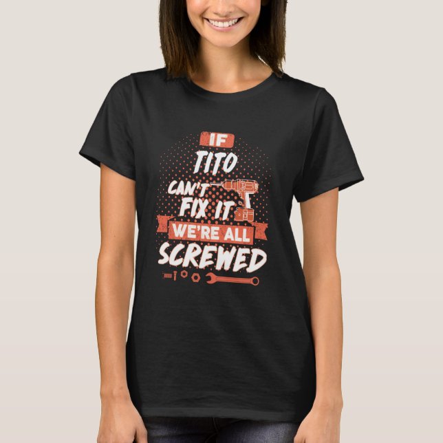 If TITO Can't Fix It We're All Screwed T-Shirt (Front)