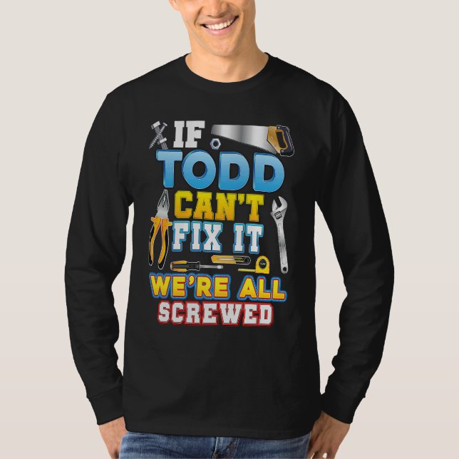 If Todd Can't Fix It We're All Screwed Father Day  T-Shirt (Front)