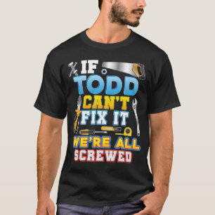 If Todd Can't Fix It We're All Screwed Father Day T-Shirt