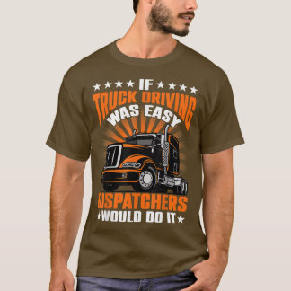 If Truck driving was easy Dispatches would do it T-Shirt