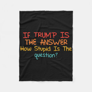 If Trump Is The Answer How Stupid-is The-question Fleece Blanket