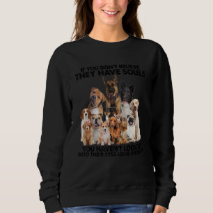 If U Don't Believe They Have Souls You Haven't Loo Sweatshirt