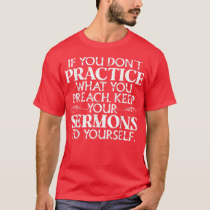 If U Dont Practice What You Preach Keep Your Sermo T-Shirt
