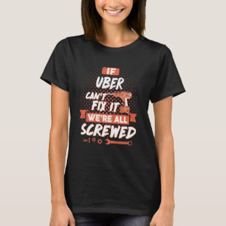If UBER Can't Fix It We're All Screwed T-Shirt