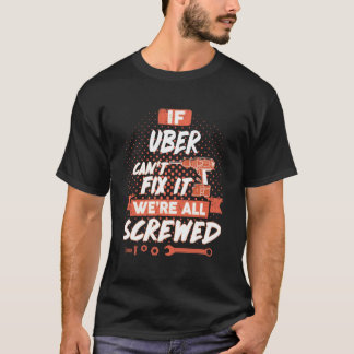 If UBER Can't Fix It We're All Screwed T-Shirt