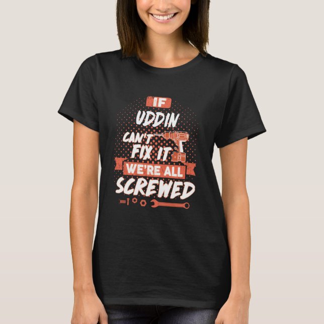 If UDDIN Can't Fix It We're All Screwed T-Shirt (Front)