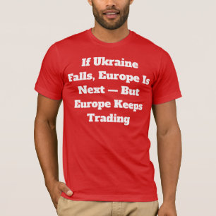 If Ukraine Falls Europe Is Next T-Shirt – Politica