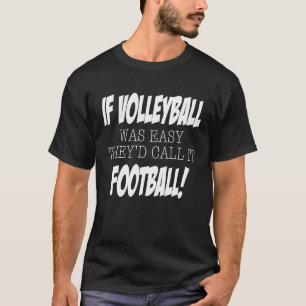 If Volleyball was easy they'd call it Football T-Shirt