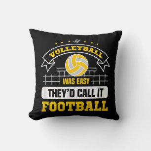 If Volleyball was easy They'd call it football vol Cushion