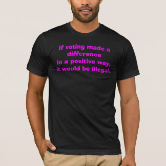 If Voting Made a Difference T-Shirt