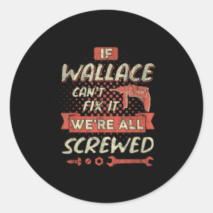 If Wallace Can't Fix It We're All Screwed Classic Round Sticker