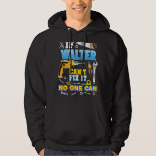 If Walter Can't Fix It No One Can Father Day Papa Hoodie