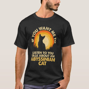 If Want Me Listen Talk About Abyssinian Cat T-Shirt