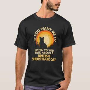 If Want Me Listen Talk About British Shorthair Cat T-Shirt