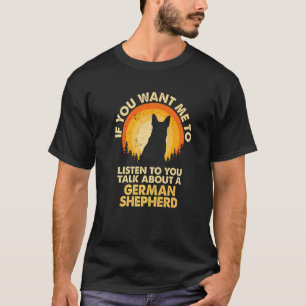If Want Me Listen Talk About Dog Alsatian German S T-Shirt