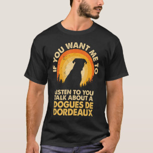 If Want Me Listen Talk About Dog Dogues de Bordeau T-Shirt