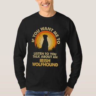 If Want Me Listen Talk About Dog Irish Wolfhound T-Shirt