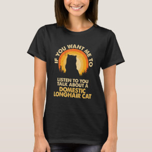 If Want Me Listen Talk About Domestic Longhair Cat T-Shirt
