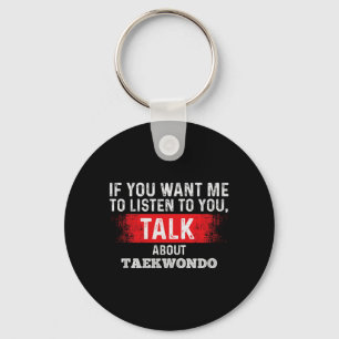 If Want to Listen Talk About Taekwondo Premium Key Ring