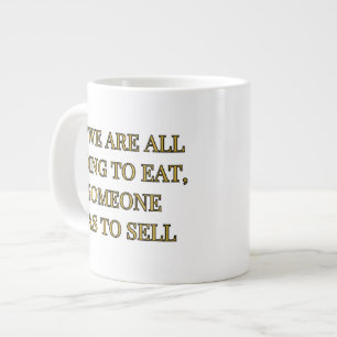 If We Are All Going To Eat Someone Has To Sell Large Coffee Mug