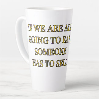 If We Are All Going To Eat Someone Has To Sell Latte Mug