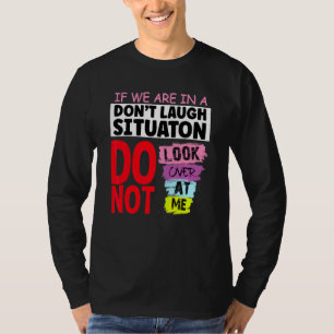 If We Are In A Don't Laugh Situation Do Not Look O T-Shirt