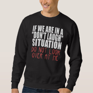 If We Are In A Donu2019t Laugh Situation Do Not Lo Sweatshirt