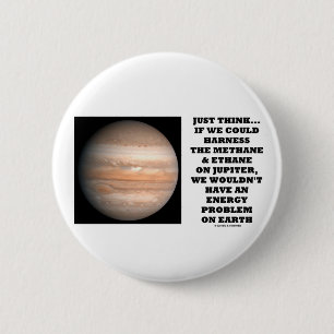 If We Could Harness Methane Ethane Jupiter Energy 6 Cm Round Badge