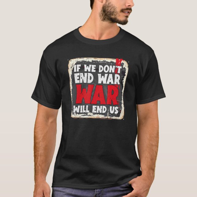 If We Don't End War War Will End Us T-Shirt (Front)